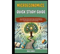 Microeconomics Quick Study Guide: Your Ultimate Guide, Expert Tips, And Strategies to Master Key Microeconomics Made Simple Concepts and Insights Like a Pro in No Time.