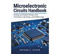 Microelectronic Circuits Handbook: Analog and Digital Design with Transistors, Op-Amps, and CMOS Logic