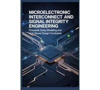 MICROELECTRONIC INTERCONNECT AND SIGNAL INTEGRITY ENGINEERING: Crosstalk Delay Modeling and High Speed Design Constraints