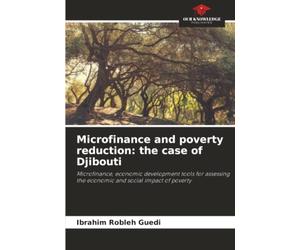 Microfinance and poverty reduction: the case of Djibouti: Microfinance, economic development tools for assessing the economic and social impact of poverty