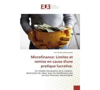 Microfinance: Limites et remise en cause d'une pratique lucrative. Un modele d'evaluation de la creation-destruction de valeur pour les beneficiaires des services - Jean Koudjo - Universitaires Europe