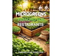 MICROGREENS FARMING FOR RESTAURANTS: A Step-by-Step Guide to Growing, Marketing, and Selling Microgreens to Restaurants for Maximum Profit
