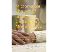 Micromance: The Art Of Small Gestures In Modern Love: Relationship, Romance, Modern, Intimacy, Couples, Love, Bonding, Carmen Quinones