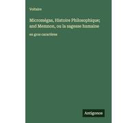 Micromégas, Histoire Philosophique; and Memnon, ou la sagesse humaine: en gros caractères