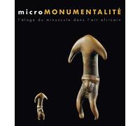 Micromonumentalité: L'éloge du minuscule dans l'art africain