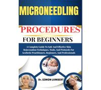 Microneedling Procedures For Practitioners: A Complete Guide To Safe And Effective Skin Rejuvenation Techniques, Tools, And Protocols For Aesthetic Practitioners, Beginners, And Professionals