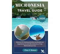 MICRONESIA TRAVEL GUIDE: Discover 87 Amazing Activities and Bucket-List Experiences Across Micronesia for a Truly Memorable Journey