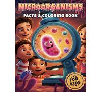 Microorganisms Facts & Coloring Book for Kids: Dive into Amazing Tiny Life Discovering Cells, Bacteria, and Viruses