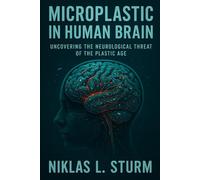 Microplastic in Human Brain: Uncovering the Neurological Threat of the Plastic Age