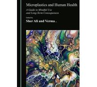 Microplastics and Human Health: A Guide to Mindful Use and Long-Term Consequences
