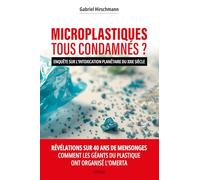 Microplastiques : Tous condamnés ?: Enquête sur l'intoxication planétaire du XXIe siècle