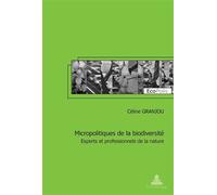 Micropolitiques de la biodiversité Experts et professionnels de la nature - Céline Granjou - Peter Lang - broché - Essai