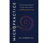 Micropractice A Science-Backed Approach for Calm, Clarity and Joy in 30 Seconds or Less - Eli Susman - Ebury Digital - ebook (ePub) - Livre