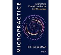 Micropractice: Innere Ruhe, Klarheit und Freude in 30 Sekunden - Die wissenschaftlich bestätigte Self-Care-Methode. 14 lebensverändernde Mikro-Übungen mit maximaler Wirkung