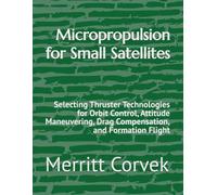 Micropropulsion for Small Satellites: Selecting Thruster Technologies for Orbit Control, Attitude Maneuvering, Drag Compensation, and Formation Flight