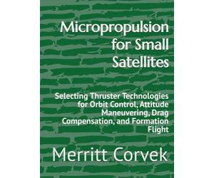 Micropropulsion for Small Satellites: Selecting Thruster Technologies for Orbit Control, Attitude Maneuvering, Drag Compensation, and Formation Flight
