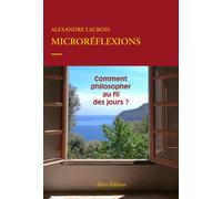 Microréflexions - Comment philosopher au fil des jours ? - Alexandre Lacroix - Allary Eds - broché - Essai
