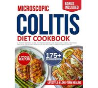 microscopic colitis diet cookbook for beginners: A Patient-Friendly Guide to Understanding and Managing Colitis, Providing Practical Tips on Diet, Medication, and Self-Care to Improve Quality of Life