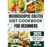 MICROSCOPIC COLITIS DIET COOKBOOK FOR BEGINNERS: Easy Gut-Friendly Recipes and Lifestyle Tips to Heal, Nourish, and Restore Digestive Health