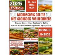 MICROSCOPIC COLITIS DIET COOKBOOK FOR BEGINNERS: Simple Stress-Free Recipes to Calm Inflammation and Manage Your Symptoms.