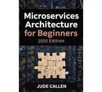 Microservices Architecture for Beginners (2025 Edition): A Beginner’s Guide to Building Scalable and Modern Distributed Systems