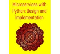 Microservices with Python: Design and Implementation: A Comprehensive Guide to Building, Deploying, and Scaling Modern Distributed Systems with FastAPI, Flask, and Kubernetes