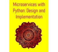 Microservices with Python: Design and Implementation: A Comprehensive Guide to Building, Deploying, and Scaling Modern Distributed Systems with FastAPI, Flask, and Kubernetes