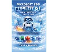Microsoft 365 Copilot Ai Pour Débutants 2026 - 2027: Le guide complet pour améliorer votre productivité dans Word, Excel, PowerPoint, Outlook et Teams