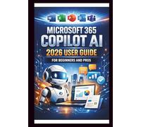 Microsoft 365 Copilot AI User Guide For Beginners And Pros: Step-by-step manual to unlocking powerful AI tools, streamline your workflow, enhance collaboration and boost productivity Automation.