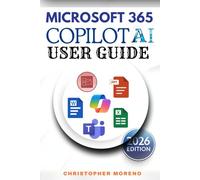 Microsoft 365 Copilot AI User Guide: Master productivity, boost workflow efficiency, unlock smart automation, and enhance collaboration in Excel, Word, PowerPoint, Teams and Outlook