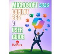MICROSOFT 365 COPILOT AI USER GUIDE: The Complete Step-by-Step Manual to Master AI-Powered Productivity, Performance, and Optimization Across Microsoft Word, Excel, PowerPoint, Outlook