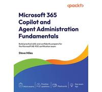 Microsoft 365 Copilot and Agent Administration Fundamentals Build practical skills and confidently prepare for the Microsoft AB-900 certification exam - Steve Miles - Packt Publishing - ebook (ePub) -
