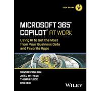 Microsoft 365 Copilot at Work: Using Ai to Get the Most from Your Business Data and Favorite Apps