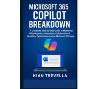 Microsoft 365 Copilot Breakdown: A Complete Step-by-Step Guide to Mastering AI Productivity, Automation, Collaboration & Workflow Optimization Across Microsoft 365 Apps