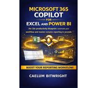 Microsoft 365 Copilot for Excel and Power BI: The 10x Productivity Blueprint: Automate Your Workflow and Master Complex Reporting in Seconds