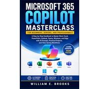 MICROSOFT 365 COPILOT MASTERCLASS FOR BEGINNERS, SENIORS, AND PROFESSIONALS: A Step-by-Step Handbook to Master Word, Excel, PowerPoint, Outlook, ... Practical Projects, and Time-Saving Workflows
