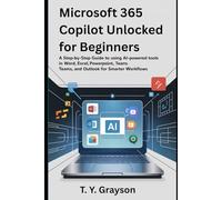 Microsoft 365 Copilot Unlocked for Beginners: A Step-by-Step Guide to Using AI-Powered Tools in Word, Excel, PowerPoint, Teams, and Outlook for Smarter Workflows