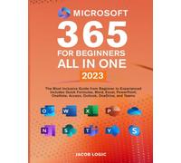 Microsoft 365 for Beginners All in One 2023: The Most Inclusive Guide from Beginner to Experienced | Includes Quick Formulas, Word, Excel, PowerPoint, OneNote, Access, Outlook, OneDrive, and Teams