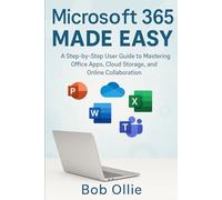 Microsoft 365 Made Easy: A Step-by-Step User Guide to Mastering Office Apps, Cloud Storage, and Online Collaboration