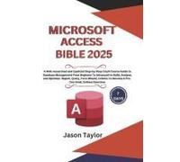 Microsoft Access Bible: Well-Researched And Updated Crash Course Guide From Beginner To Advanced To Build And Analyze Report, Query, Form Wizard, ... Book, Endless Exercises (Microsoft Office)