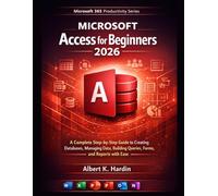 Microsoft Access For Beginners 2026: A Complete Step-by-Step Guide to Creating Databases, Managing Data, Building Queries, Forms, and Reports with Ease