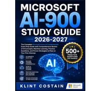 MICROSOFT AI-900 STUDY GUIDE 2026-2027: The Complete Microsoft Azure AI Fundamentals Exam Prep Guide with Comprehensive Review of AI Concepts, Machine ... Strategies to Pass on Your First Attempt