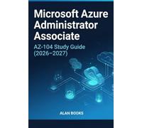 Microsoft Azure Administrator Associate (AZ-104) Study Guide (2026-2027): Mastering Core Cloud Services, Identity Management, And Infrastructure for The Latest Exam Objectives