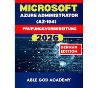 MICROSOFT AZURE ADMINISTRATOR (AZ-104) Prufungsvorbereitung: Alles, was Sie wissen müssen, um beim ersten Versuch zu bestehen
