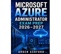 Microsoft Azure Administrator Exam Prep 2026-2027: Complete Study Guide with Practice Questions for AZ-104 Certification