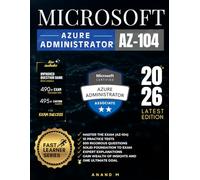 MICROSOFT AZURE ADMINISTRATOR | MASTER THE EXAM (AZ-104): 10 PRACTICE TESTS, 500 RIGOROUS QUESTIONS, SOLID FOUNDATION TO EXAM, EXPERT EXPLANATIONS, GAIN WEALTH OF INSIGHTS AND ONE ULTIMATE GOAL