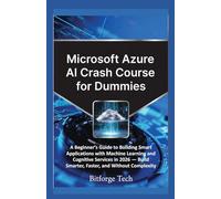 Microsoft azure ai crash course for dummies: A Beginner’s Guide to Building Smart Applications with Machine Learning and Cognitive Services in 2026 - Build Smarter, Faster, and Without Complexity