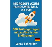 Microsoft Azure Fundamentals (AZ-900): 500 Prüfungsfragen mit ausführlichen Erklärungen