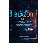 Microsoft Blazor .NET 10 Programming: Master Full-Stack C# Development for Modern Web Applications