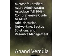 Microsoft Certified: Azure Administrator Associate (AZ-104) - Comprehensive Guide to Azure Administration, Networking, Backup Solutions, and Resource Management